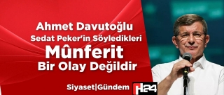 Davutoğlu Sedat Peker’in Söyledikleri Mûnferit Bir Olay Değildir..