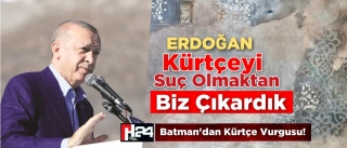 Erdoğan: Kürtçe’yi suç olmaktan biz çıkardık