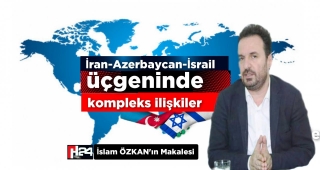 İran-Azerbaycan-İsrail üçgeninde kompleks ilişkiler