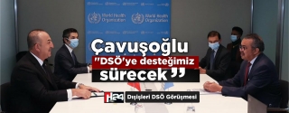 Çavuşoğlu, ’’DSÖ’nün pandemiyle mücadelesine desteğimiz sürecek..