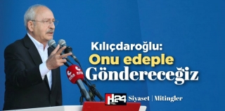 Kılıçdaroğlu: Onu edeple göndereceğiz