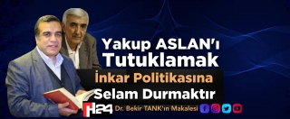 Yakup ASLAN’ı Tutuklamak İnkar  Politikasına Selam Durmaktır ..