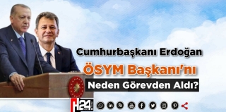 Erdoğan ÖSYM Başkanı neden Görevden Aldı?